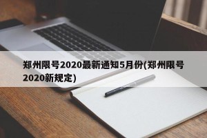 郑州限号2020最新通知5月份(郑州限号2020新规定)