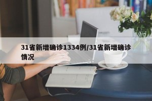 31省新增确诊1334例/31省新增确诊情况
