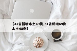 【31省新增本土49例,31省新增69例 本土48例】