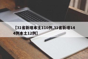 【31省新增本土110例,31省新增144例本土12例】