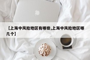 【上海中风险地区有哪些,上海中风险地区哪几个】