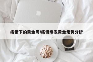 疫情下的黄金周/疫情爆发黄金走势分析