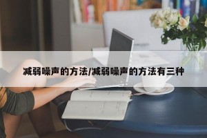 减弱噪声的方法/减弱噪声的方法有三种