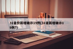 31省份新增确诊19例(31省新增确诊19例?)