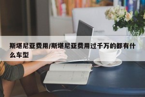 斯堪尼亚费用/斯堪尼亚费用过千万的都有什么车型