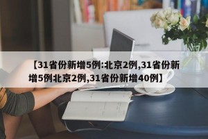 【31省份新增5例:北京2例,31省份新增5例北京2例,31省份新增40例】